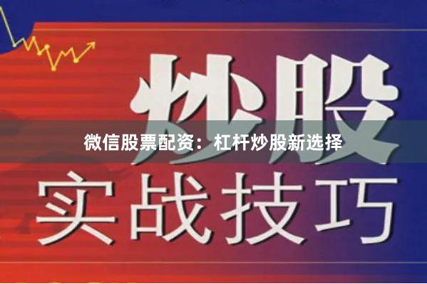 微信股票配资：杠杆炒股新选择