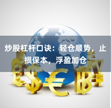 炒股杠杆口诀：轻仓顺势，止损保本，浮盈加仓