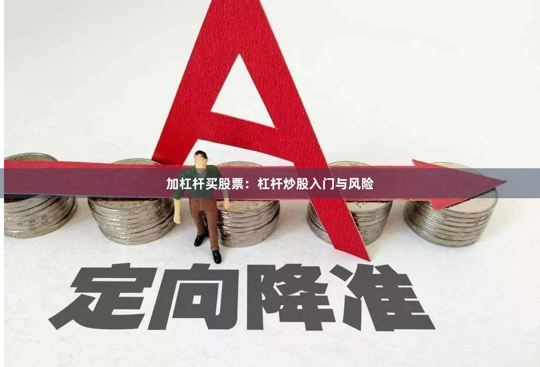 加杠杆买股票：杠杆炒股入门与风险